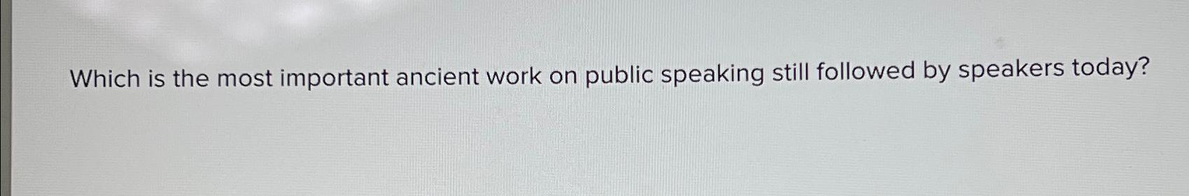  Which is the most important ancient work on public speaking still