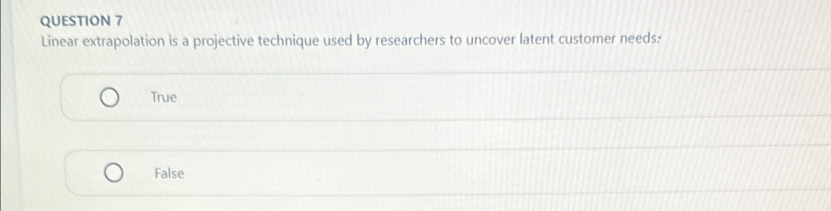  QUESTION 7 Linear extrapolation is a projective technique used by researchers