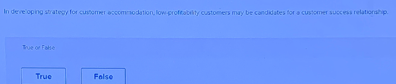  In developing strategy for customer accommodation, low-profitability customers may be candidates