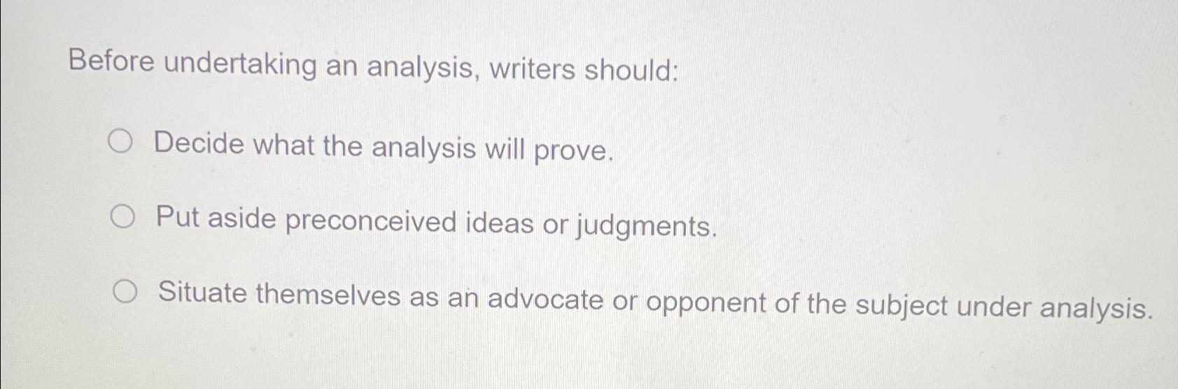  Before undertaking an analysis, writers should: Decide what the analysis will