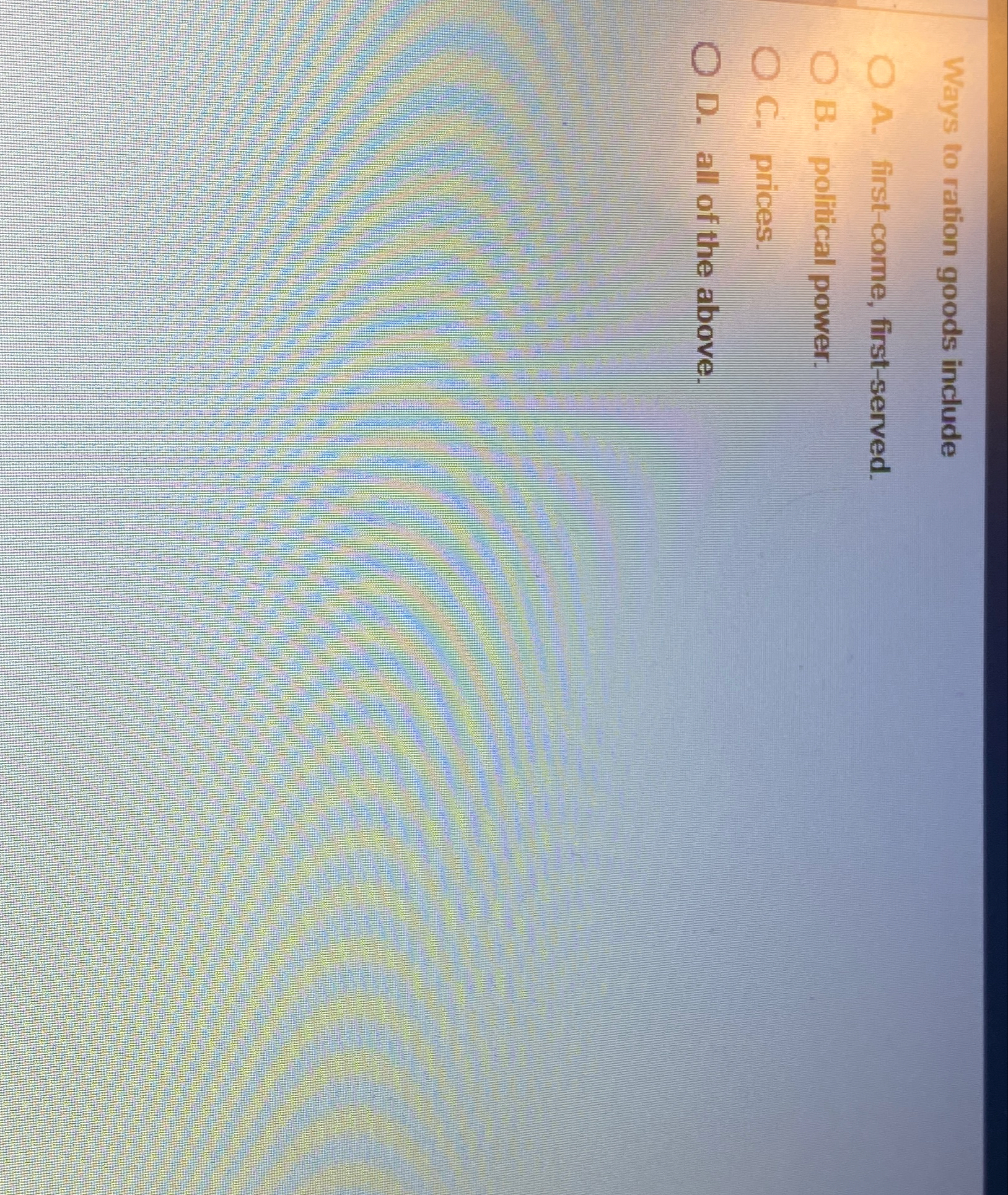  Ways to ration goods include A. first-come, first-served. B. political power.