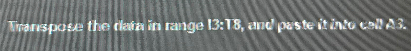  Transpose the data in range I3:T8, and paste it into cell