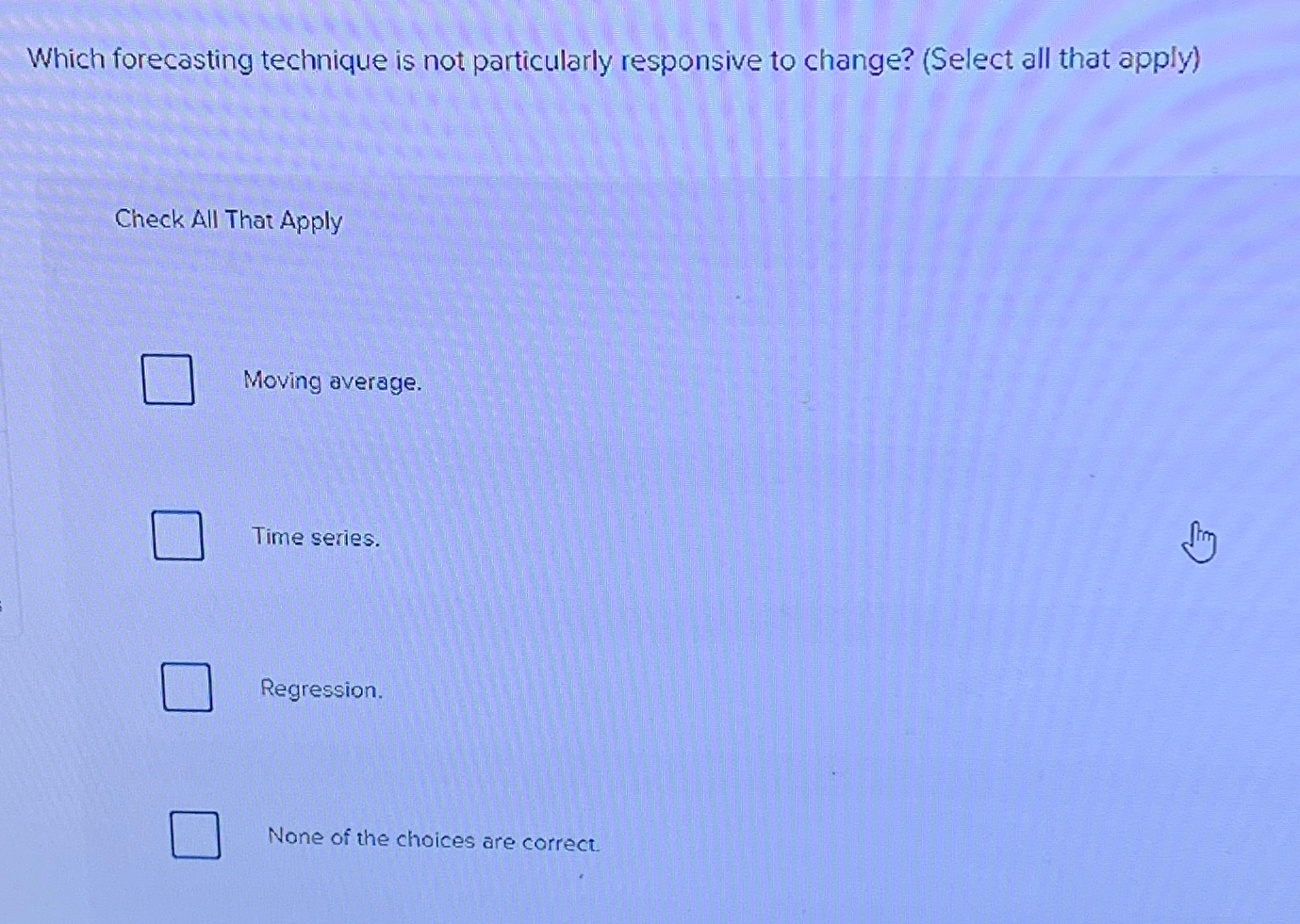  Which forecasting technique is not particularly responsive to change? (Select all