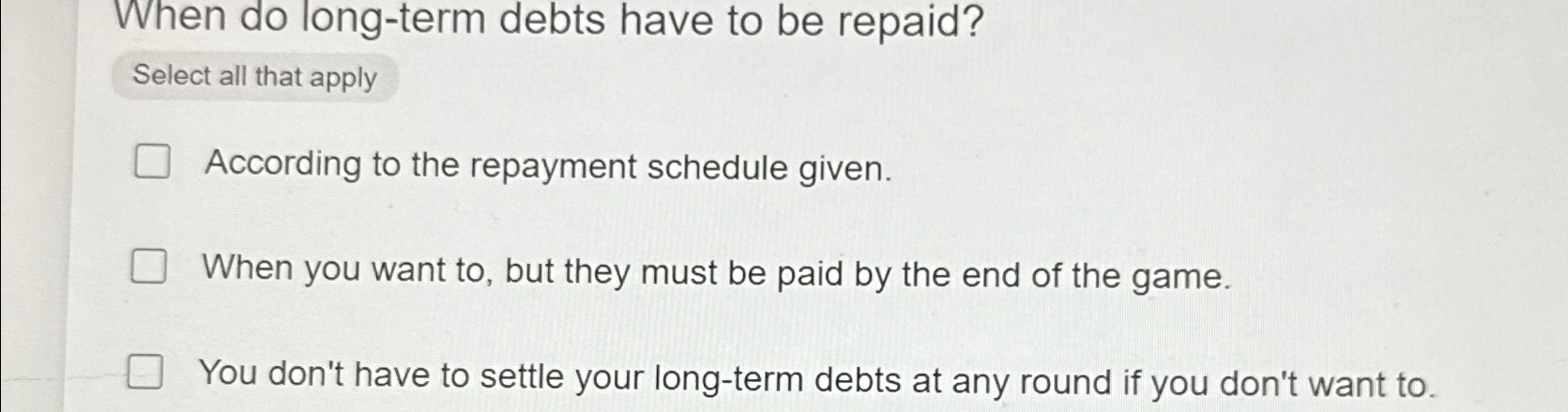  When do long-term debts have to be repaid? Select all that