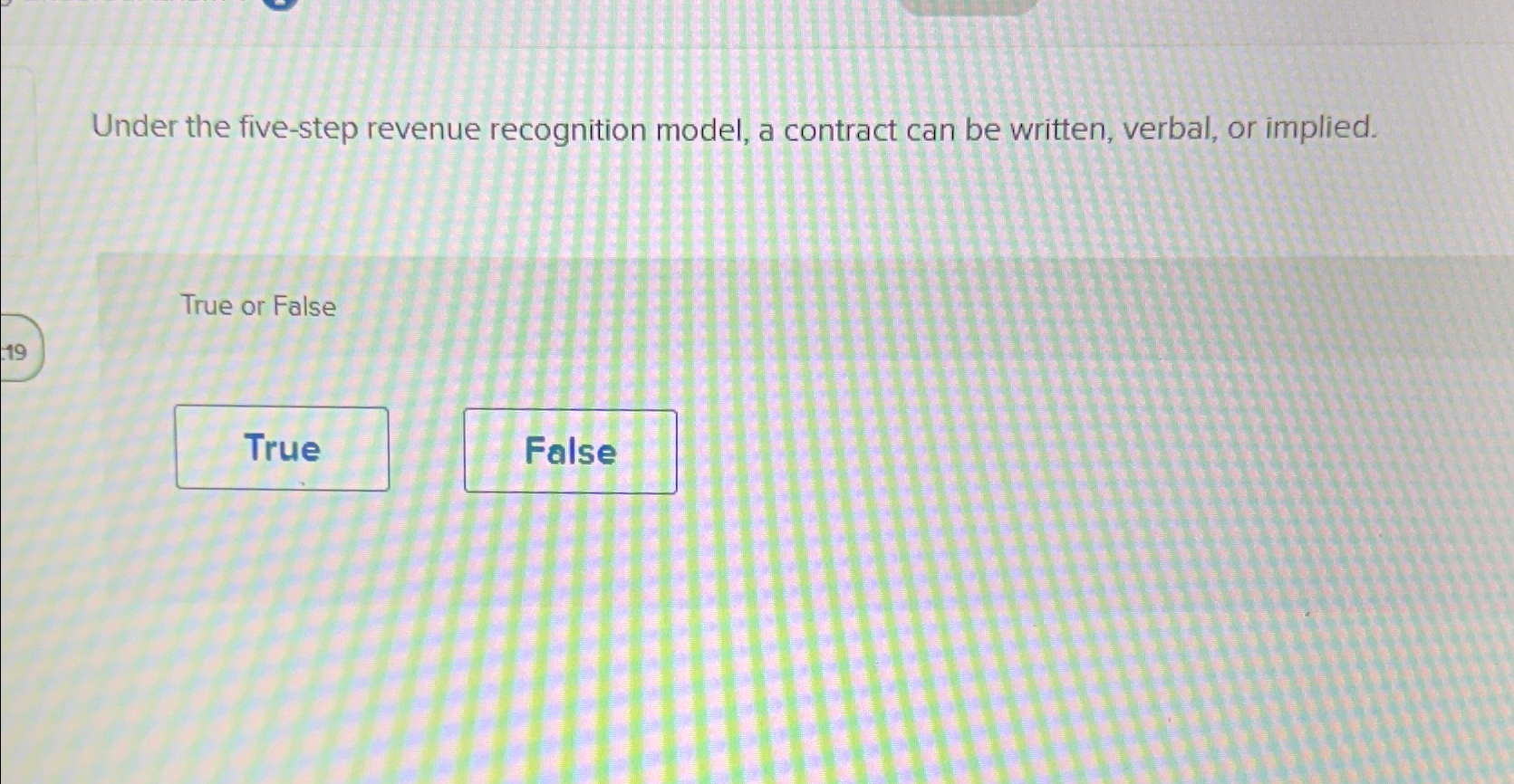  Under the five-step revenue recognition model, a contract can be written,