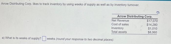  Arrow Distributing Corp. likes to track inventory by using weeks of