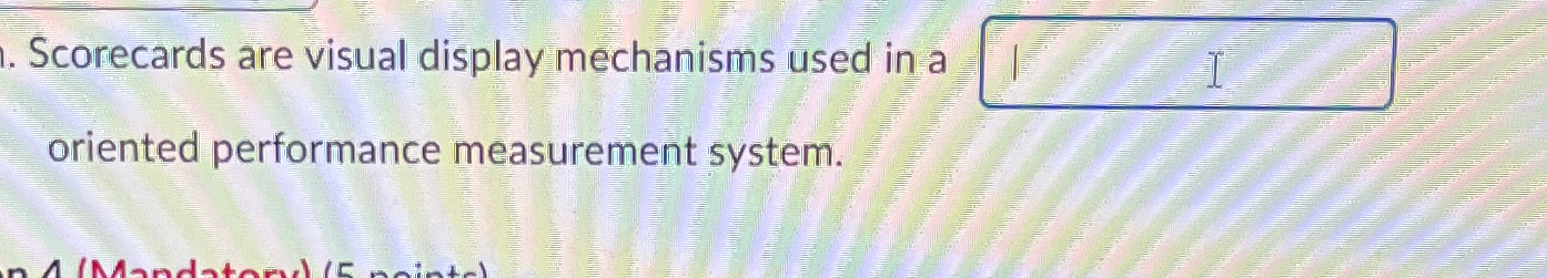 Scorecards are visual display mechanisms used in a oriented performance measurement