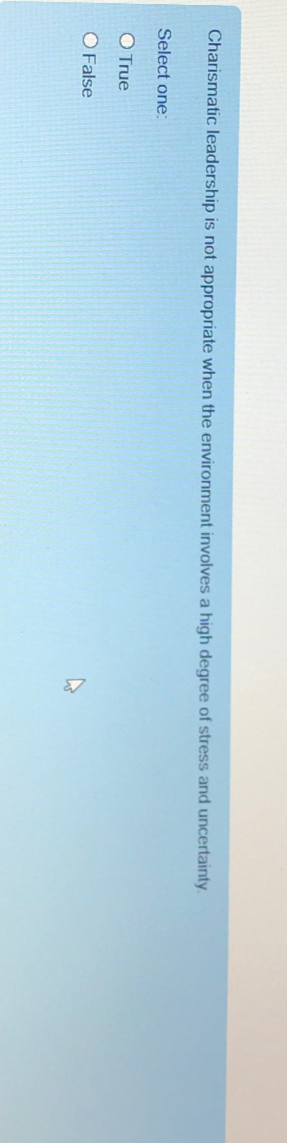  Charismatic leadership is not appropriate when the environment involves a high