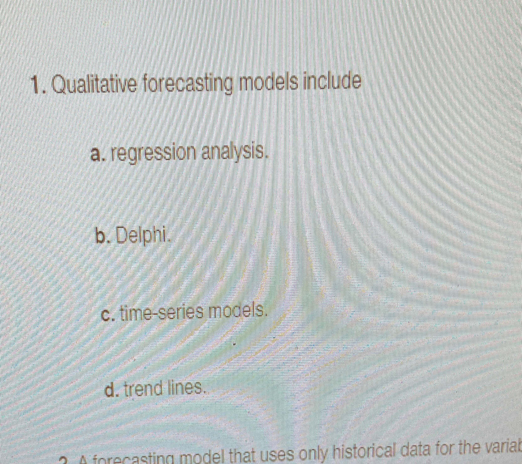  Qualitative forecasting models include a. regression analysis. b. Delphi. c. time-series