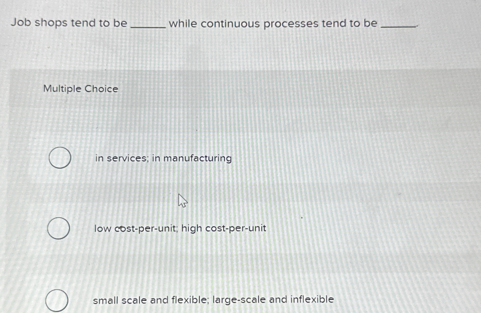  Job shops tend to be while continuous processes tend to be