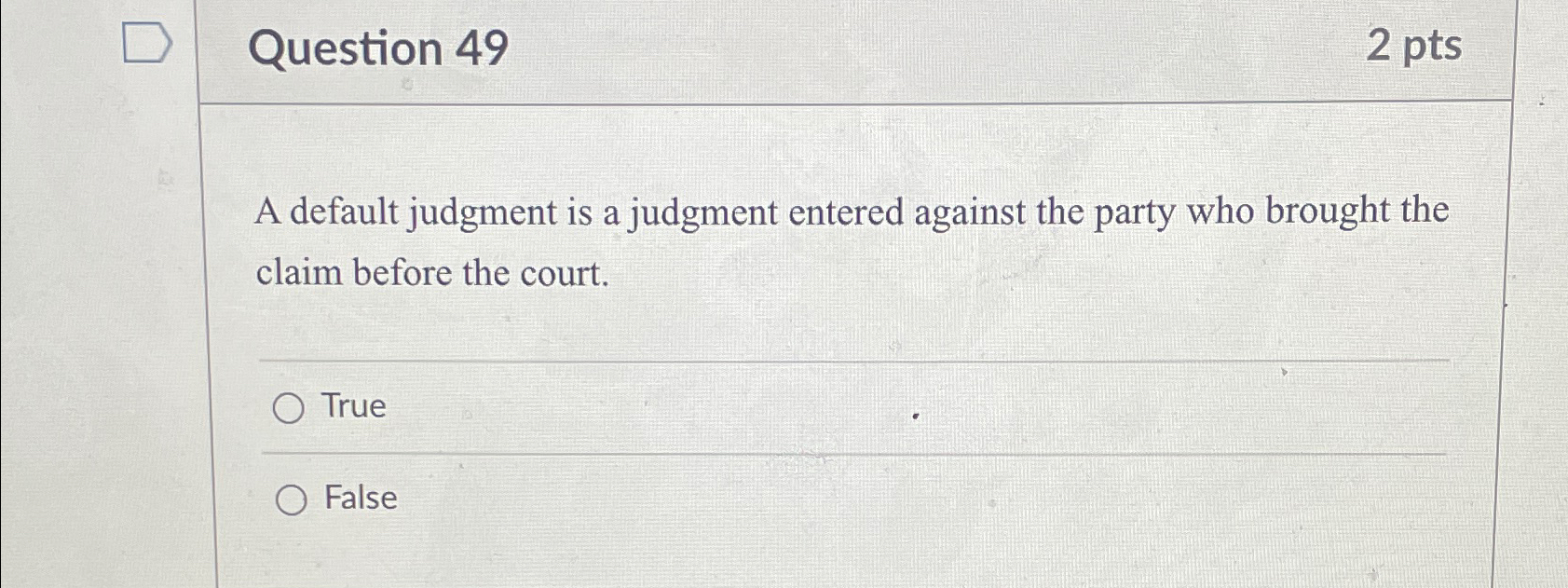  Question 49 2 pts A default judgment is a judgment entered