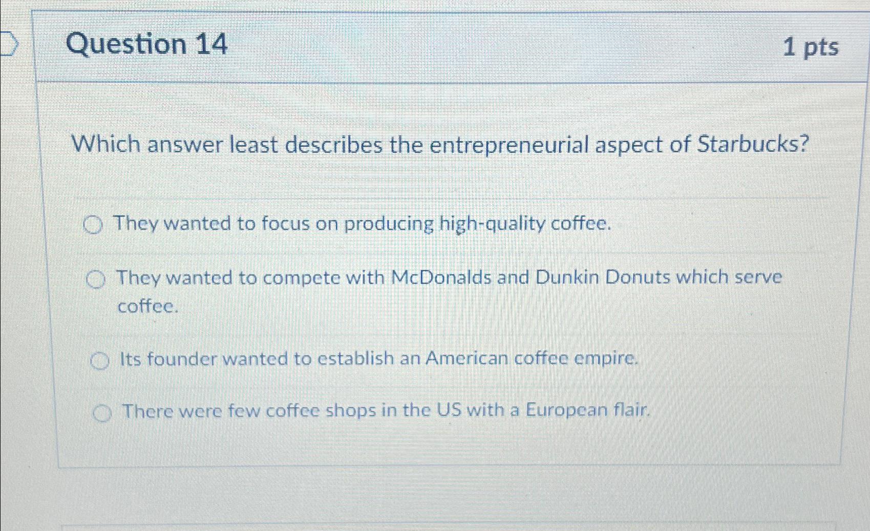  Question 14 1 pts Which answer least describes the entrepreneurial aspect