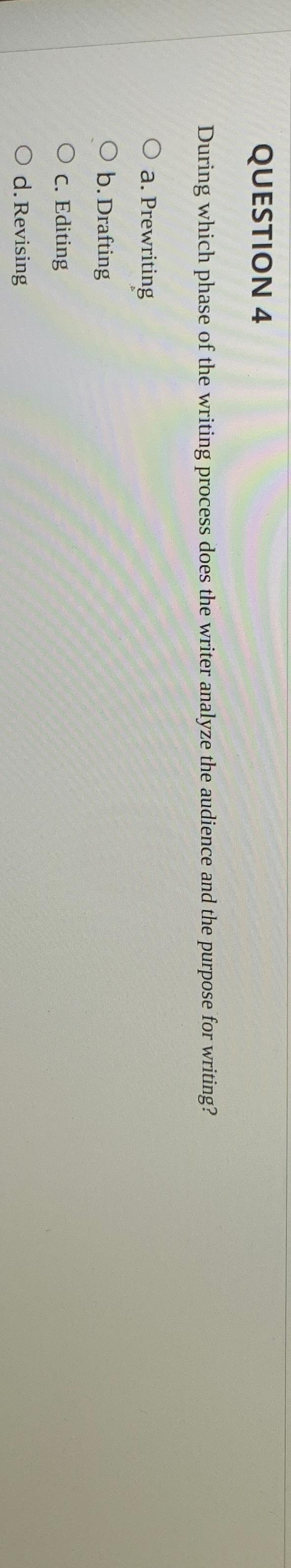  QUESTION 4 During which phase of the writing process does the