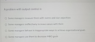  A problem with output control is: Some managers measure them with