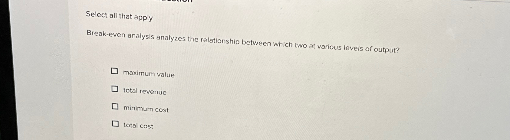  Select all that apply Break-even analysis analyzes the relationship between which