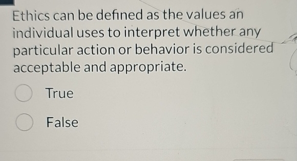  Ethics can be defined as the values an individual uses to