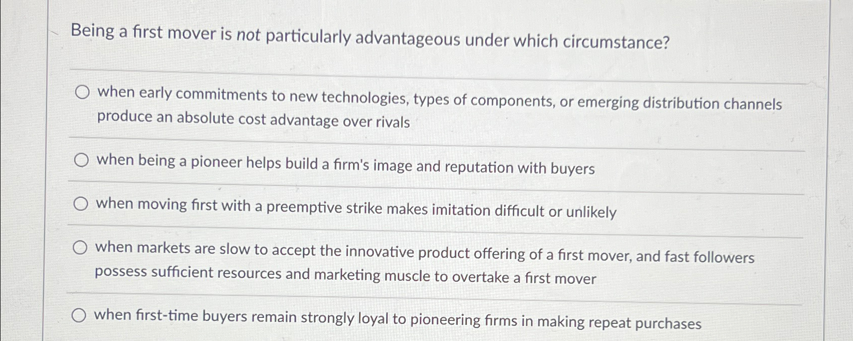  Being a first mover is not particularly advantageous under which circumstance?