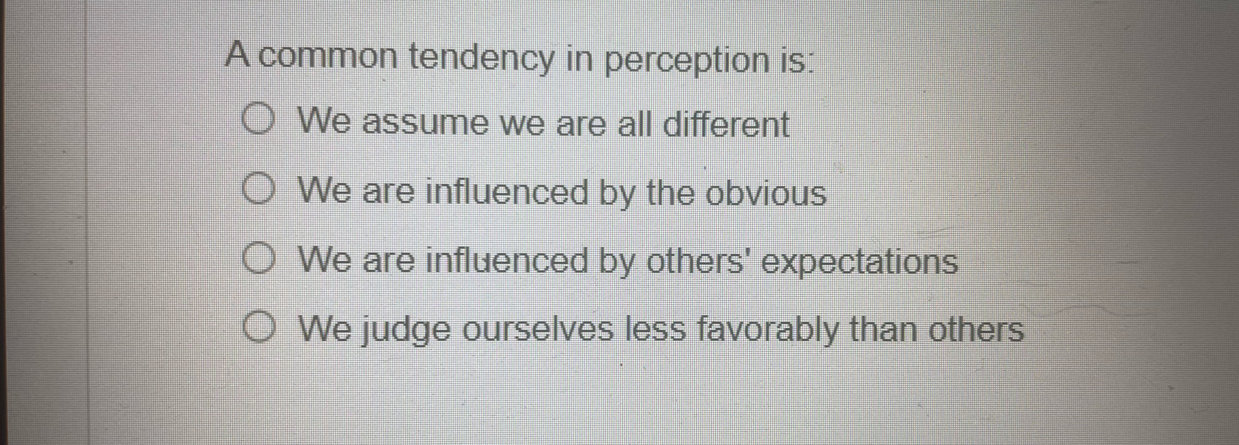  A common tendency in perception is: We assume we are all