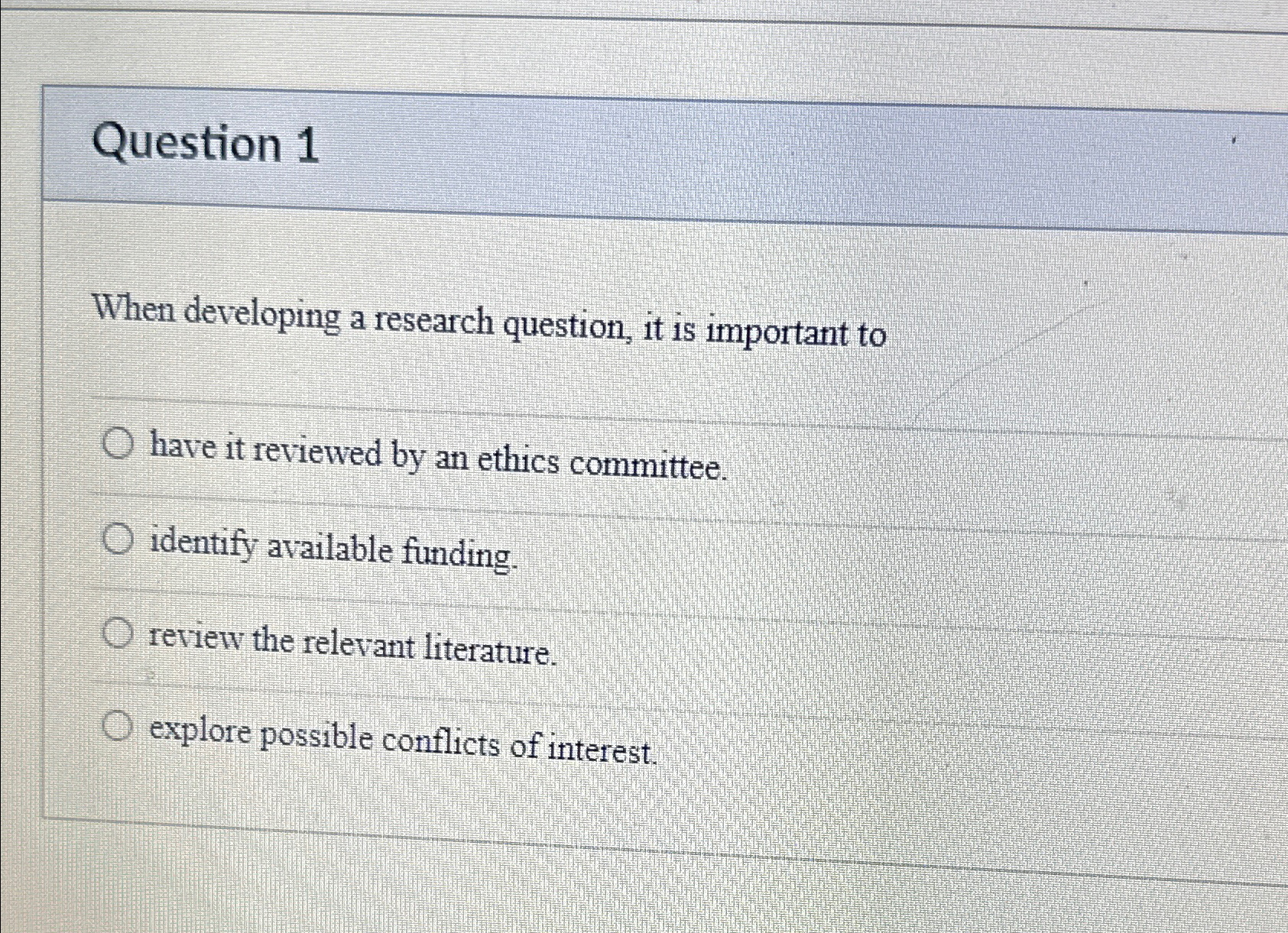  Question 1 When developing a research question, it is important to