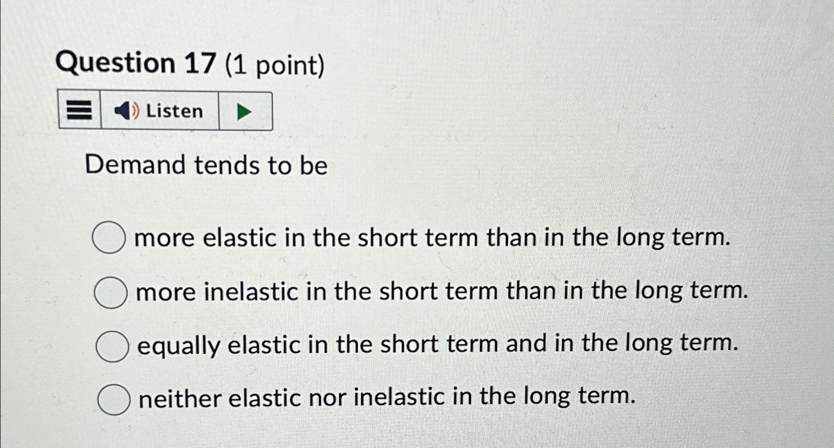  Question 17(1 point) Demand tends to be more elastic in the