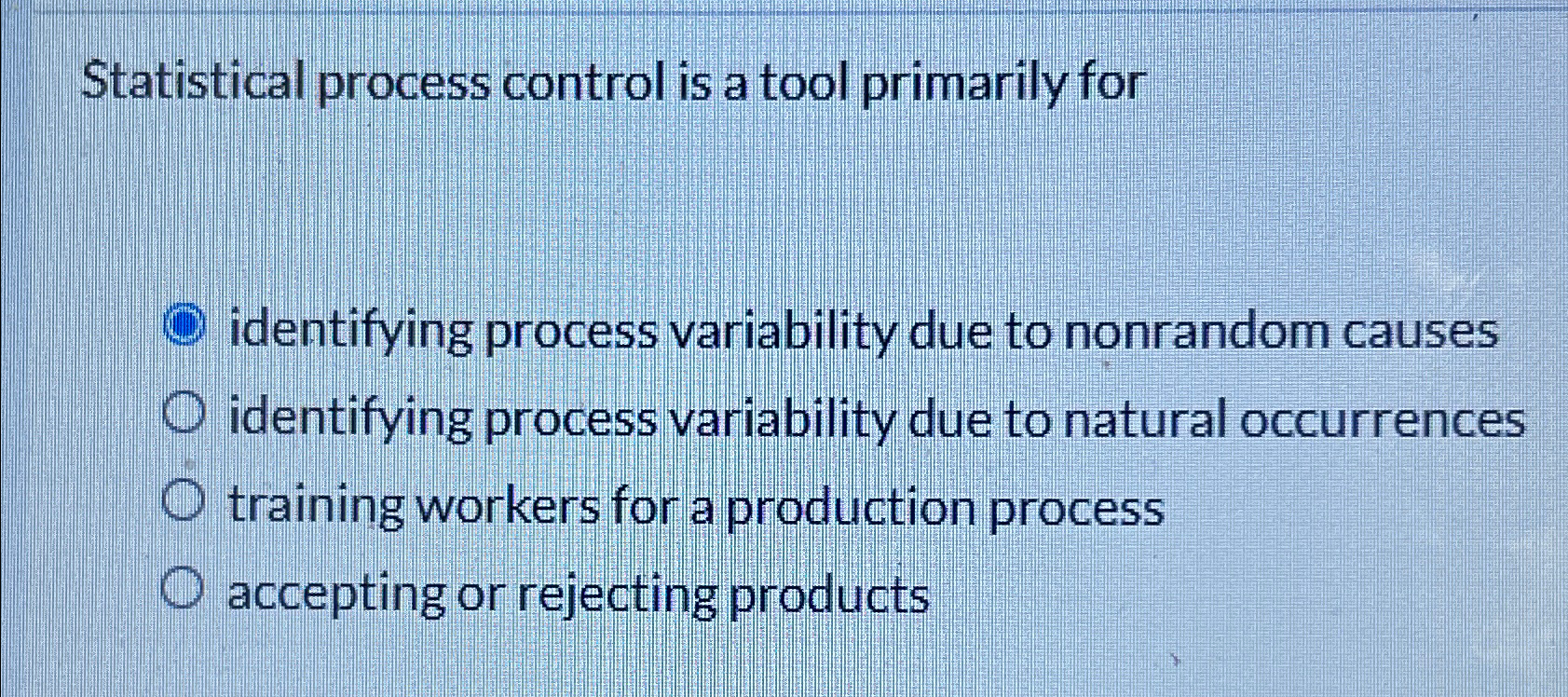  Statistical process control is a tool primarily for identifying process variability