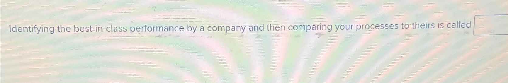  Identifying the best-in-class performance by a company and then comparing your