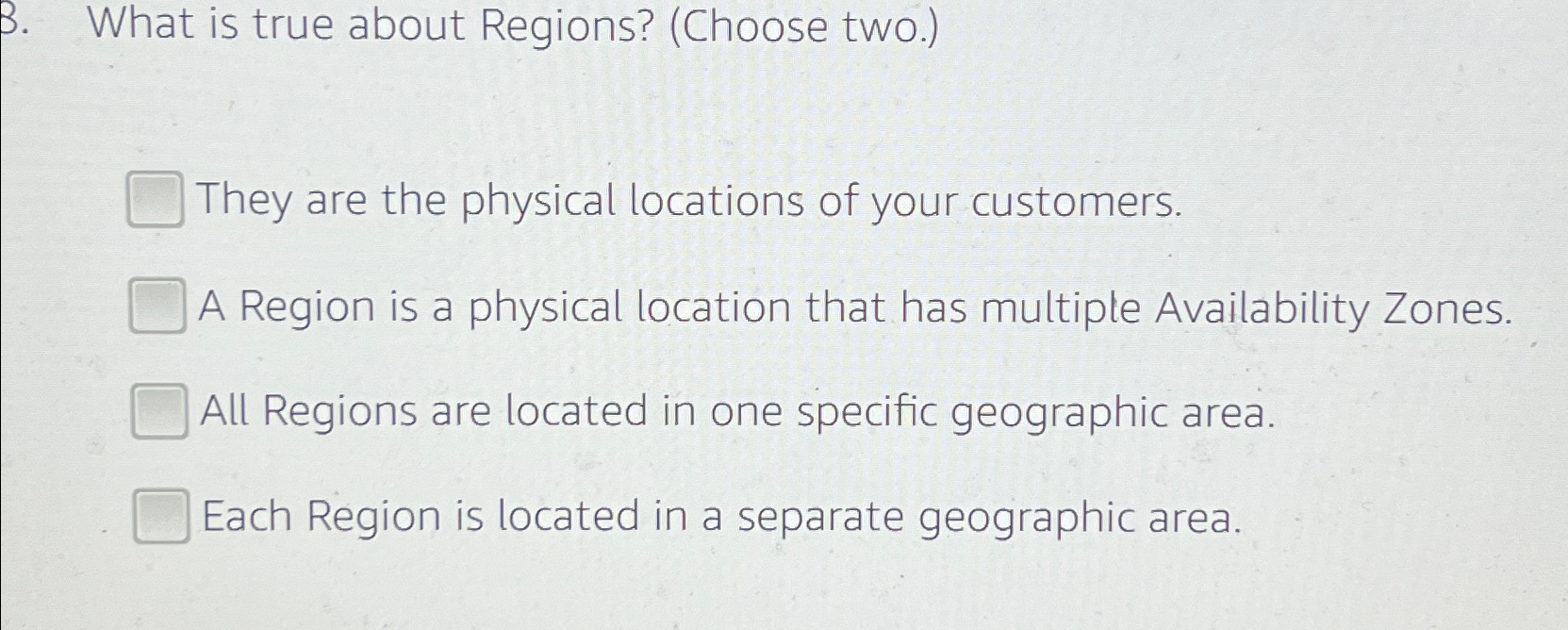  B. What is true about Regions? (Choose two.) They are the