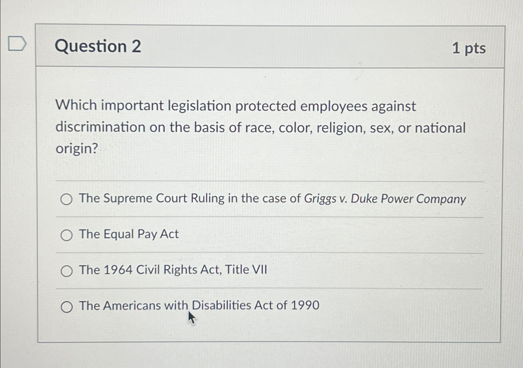  Question 2 1pts Which important legislation protected employees against discrimination on