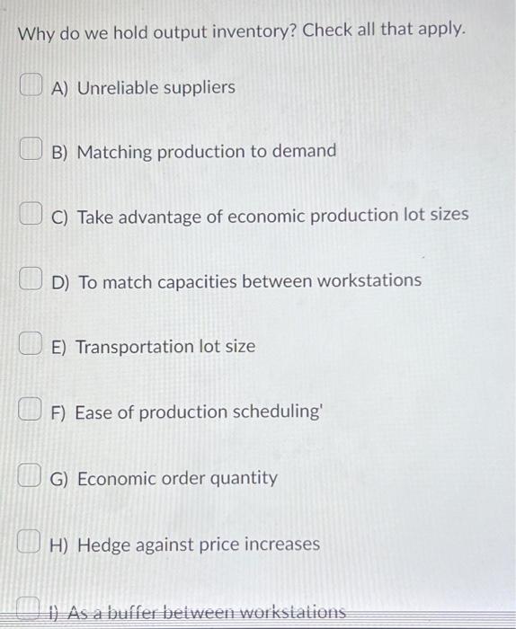  Why do we hold output inventory? Check all that apply. A)