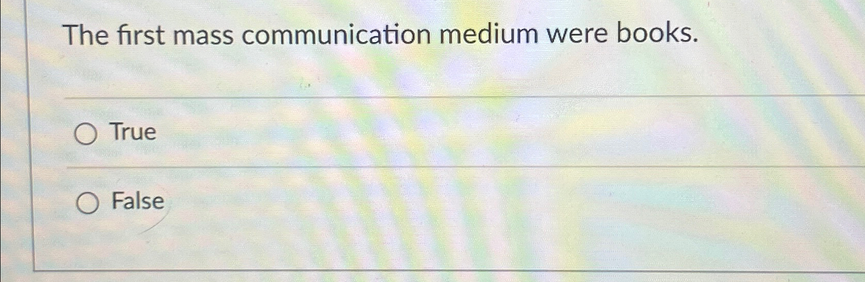  The first mass communication medium were books. True False 
