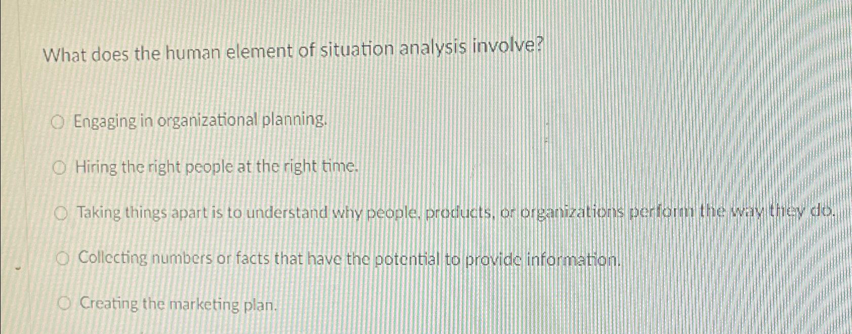  What does the human element of situation analysis involve? Engaging in