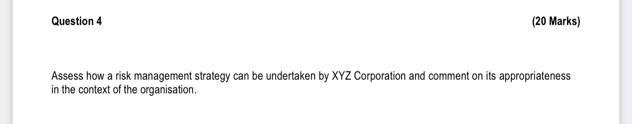  Question 4 (20 Marks) Assess how a risk management strategy can