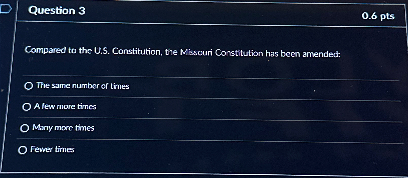  Question 3 0.6 pts Compared to the U.S. Constitution, the Missouri