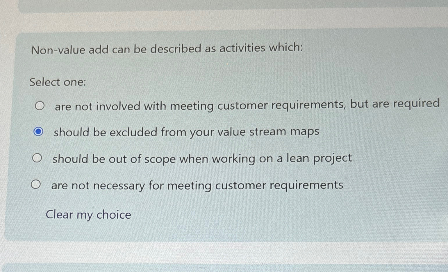  Non-value add can be described as activities which: Select one: are