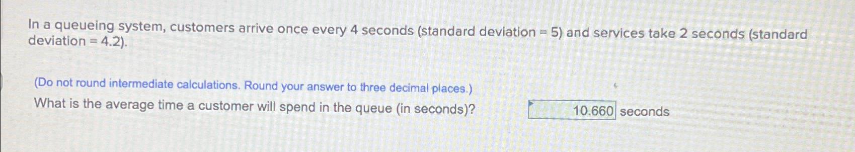  In a queueing system, customers arrive once every 4 seconds (standard
