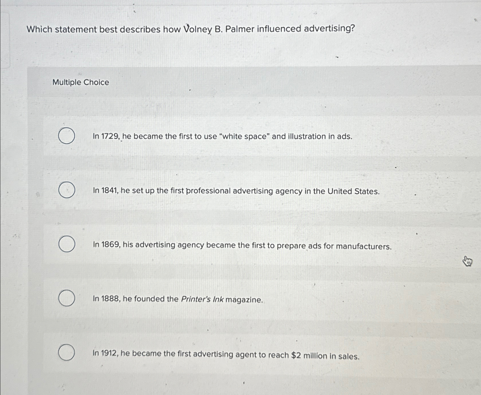  Which statement best describes how Volney B. Palmer influenced advertising? Multiple