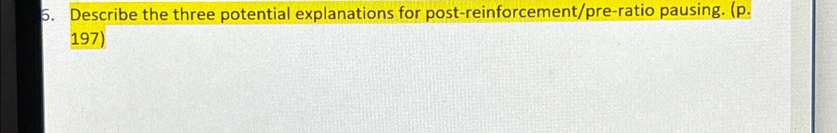 Describe the three potential explanations for post-reinforcement/pre-ratio pausing. (p.197) 
