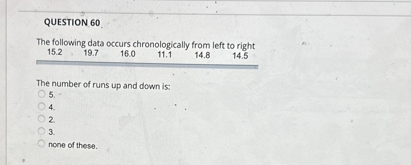  QUESTION 60 The following data occurs chronologically from left to right