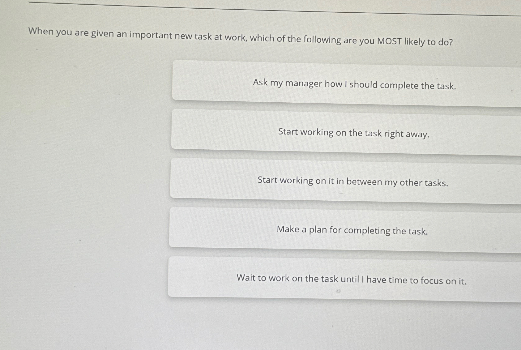  When you are given an important new task at work, which