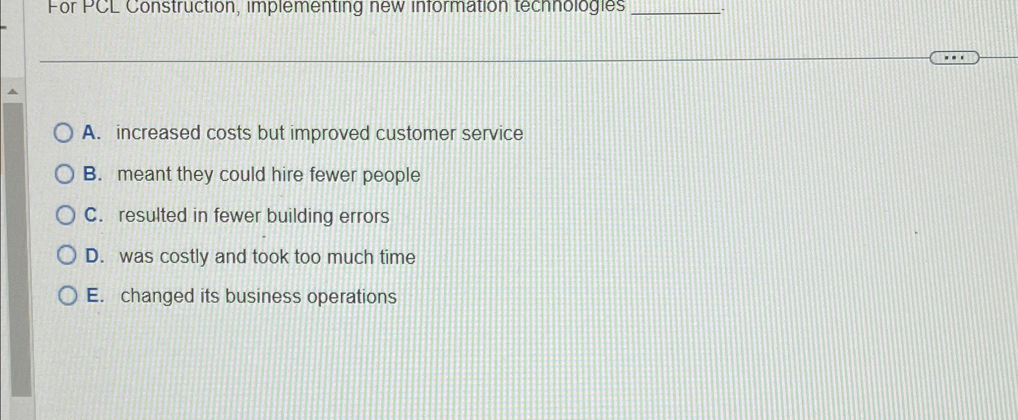  For PCL Construction, Implementing new information technologles A. increased costs but