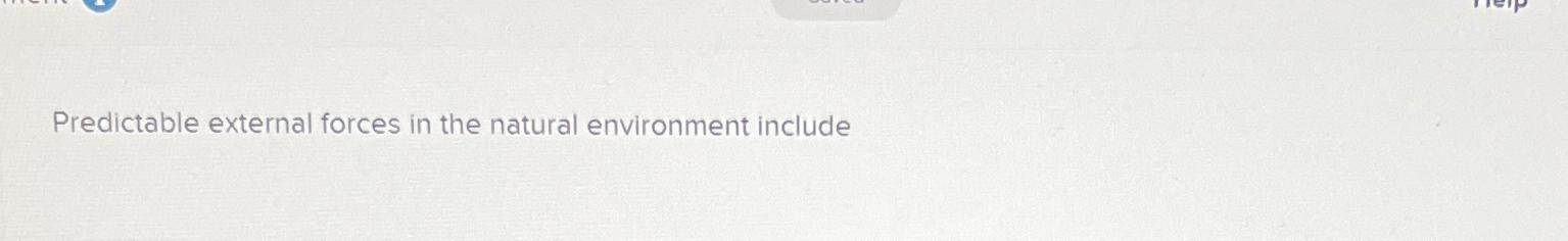  Predictable external forces in the natural environment include 