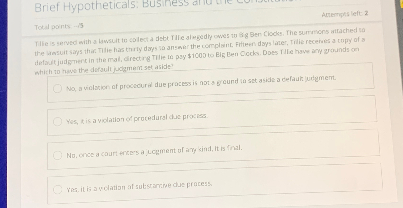  Brief Hypotheticals: Total points: --5 Attempts left: 2 Tillie is served