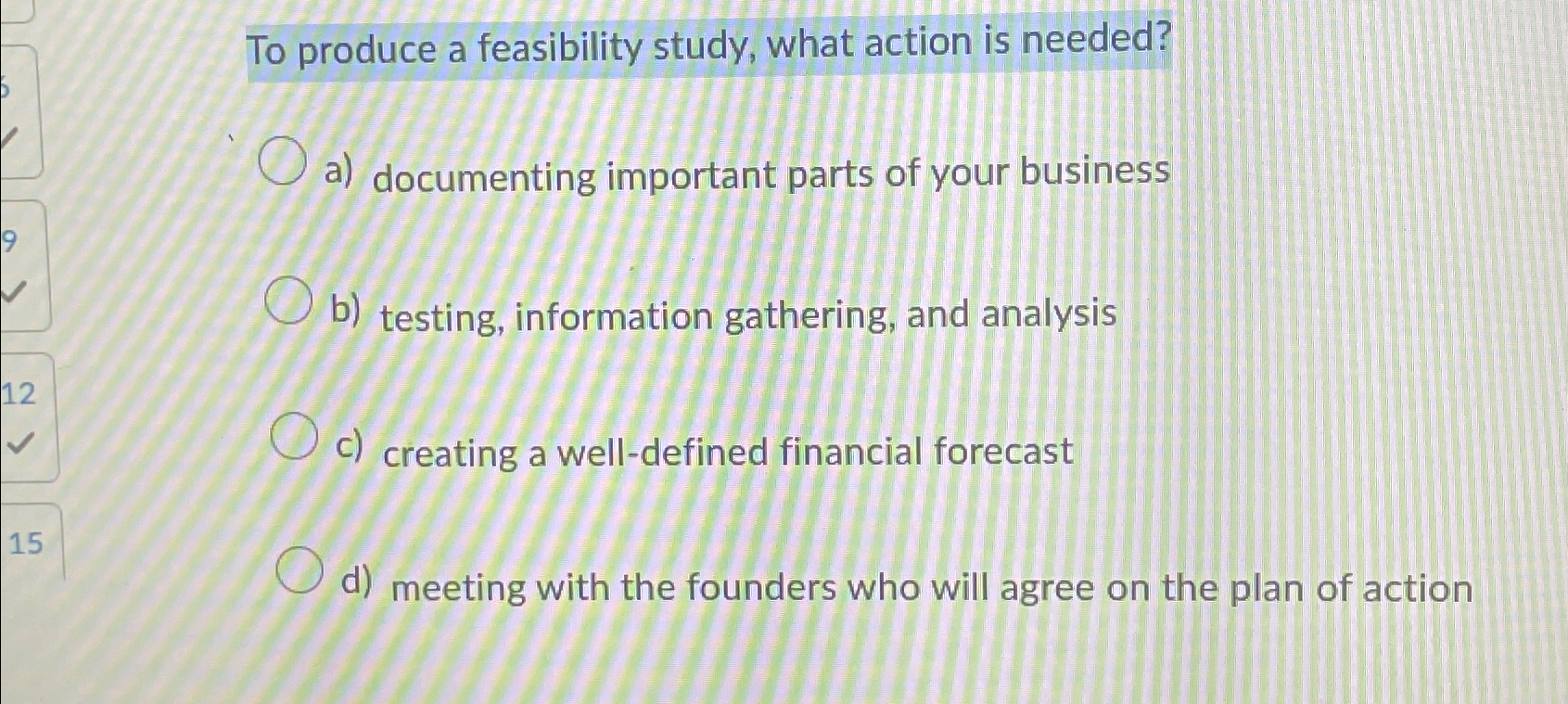  To produce a feasibility study, what action is needed? a) documenting