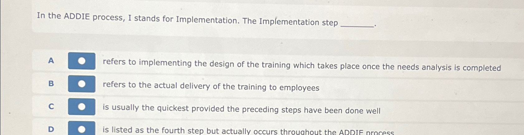  In the ADDIE process, I stands for Implementation. The Implementation step