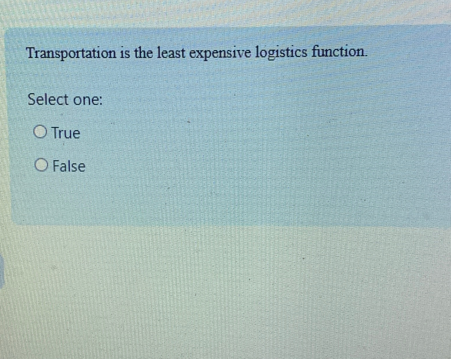  Transportation is the least expensive logistics function. Select one: True False
