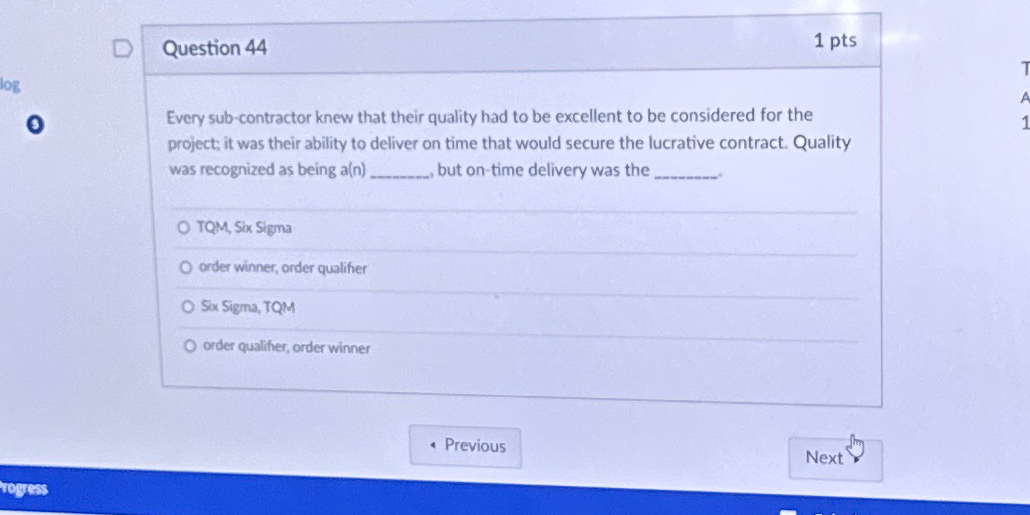  Question 44 1pts Every sub-contractor knew that their quality had to