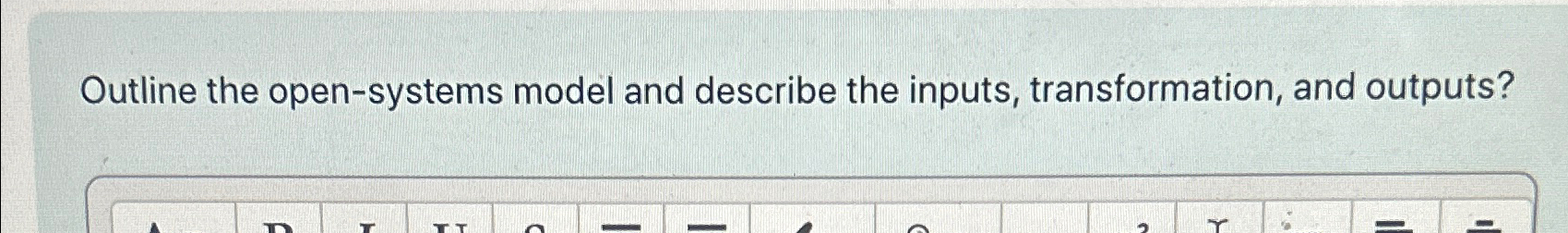  Outline the open-systems model and describe the inputs, transformation, and outputs?