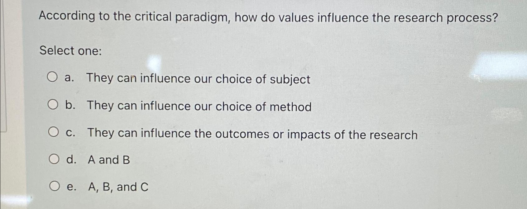  According to the critical paradigm, how do values influence the research