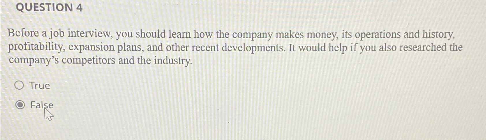  QUESTION 4 Before a job interview, you should learn how the