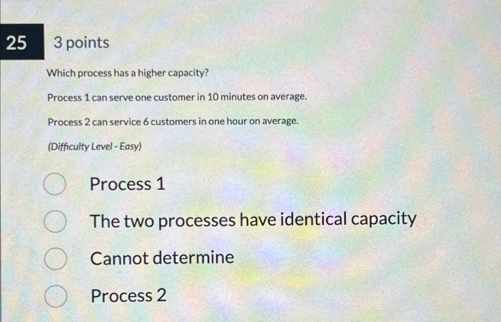  253 points Which process has a higher capacity? Process 1 can